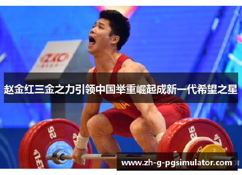 赵金红三金之力引领中国举重崛起成新一代希望之星