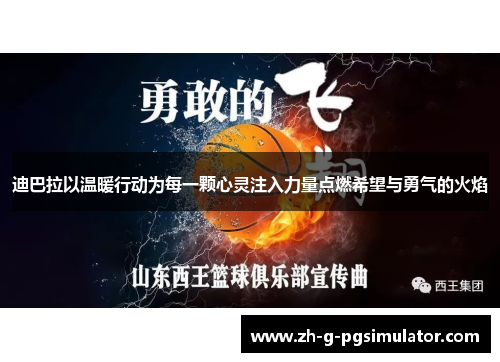 迪巴拉以温暖行动为每一颗心灵注入力量点燃希望与勇气的火焰