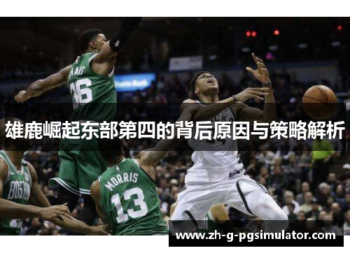 雄鹿崛起东部第四的背后原因与策略解析