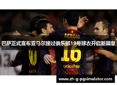 巴萨正式宣布亚马尔接过俱乐部19号球衣开启新篇章