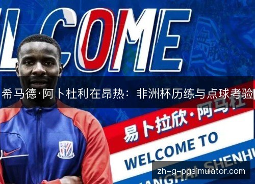 希马德·阿卜杜利在昂热：非洲杯历练与点球考验